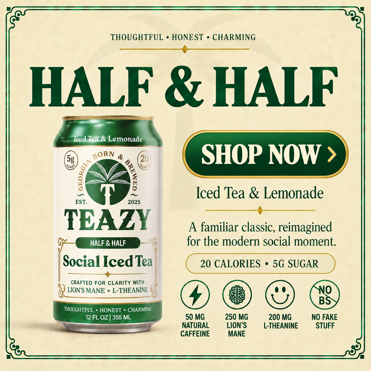Half & Half Social Iced Tea. Iced Tea & Lemonade. A familiar classic, reimagined for the modern social moment. 20 calories, 5g sugar. 50mg natural caffeine, 250mg Lion’s Mane, 200mg L-Theanine. No fake stuff.